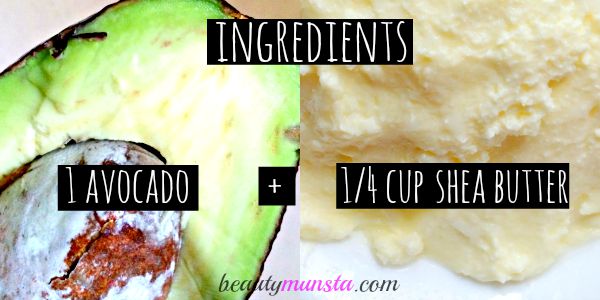 The main ingredients: 1 avocado + 1/4 cup of raw shea butter. Optional ingredients: sweet almond oil 