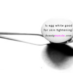 Is Egg White Good for Skin Tightening?