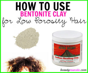 Bentonite Clay for Low Porosity Hair | How to Use it