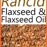 Dangers of Eating Rancid Flaxseeds and Flaxseed Oil