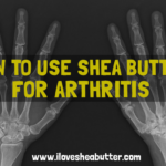 How To Use Shea Butter For Arthritis